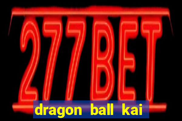 dragon ball kai legendado download